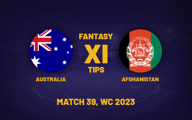 AUS vs AFG Dream11 Prediction, Playing XI, Fantasy Team for Today’s Match 39 of the ODI Cricket World Cup 2023