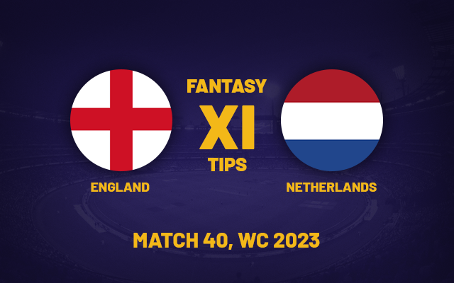  ENG vs NED Dream11 Prediction, Playing XI, Fantasy Team for Today’s Match 40 of the ODI Cricket World Cup 2023