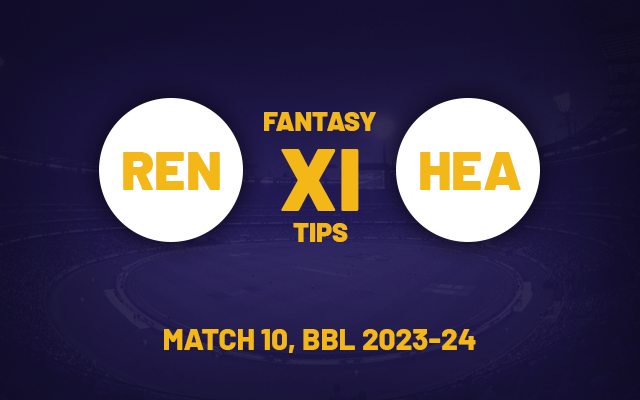  REN vs HEA Dream11 Prediction, Playing XI, Fantasy Team for Today’s Match 10 of the BBL 2023